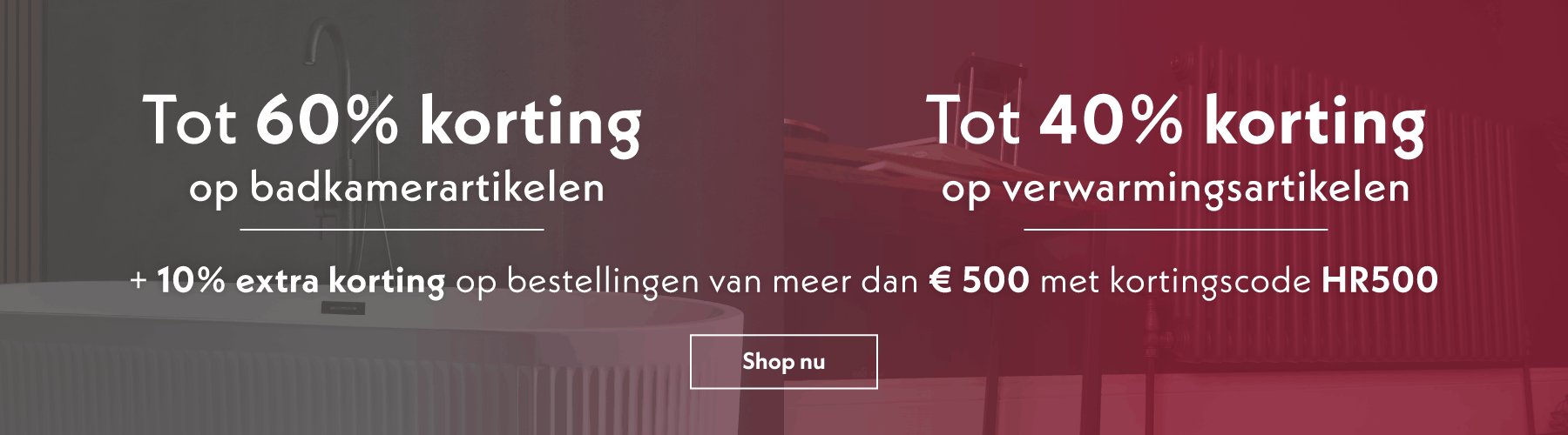 Tot 40% korting op verwarmingsartikelen | Tot 60% korting op badkamerartikelen + 10% extra korting op bestellingen van meer dan € 500 met kortingscode HR500